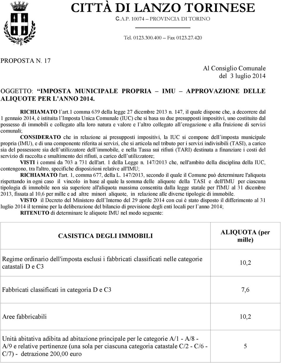 147, il quale dispone che, a decorrere dal 1 gennaio 2014, è istituita l Imposta Unica Comunale (IUC) che si basa su due presupposti impositivi, uno costituito dal possesso di immobili e collegato