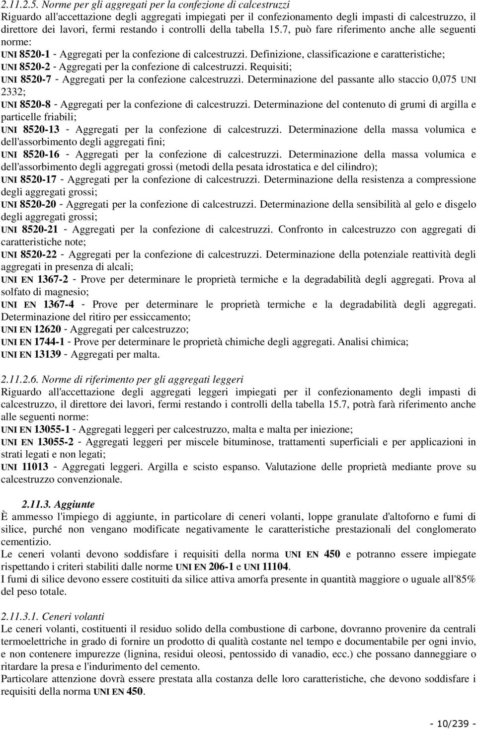 restando i controlli della tabella 15.7, può fare riferimento anche alle seguenti norme: UNI 8520-1 - Aggregati per la confezione di calcestruzzi.