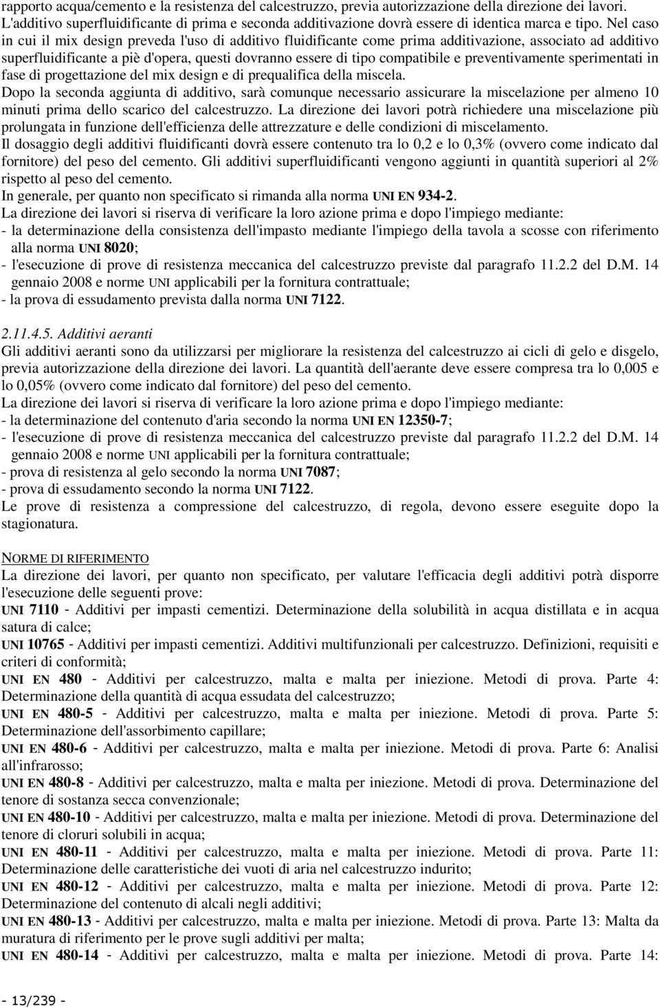 Nel caso in cui il mix design preveda l'uso di additivo fluidificante come prima additivazione, associato ad additivo superfluidificante a piè d'opera, questi dovranno essere di tipo compatibile e