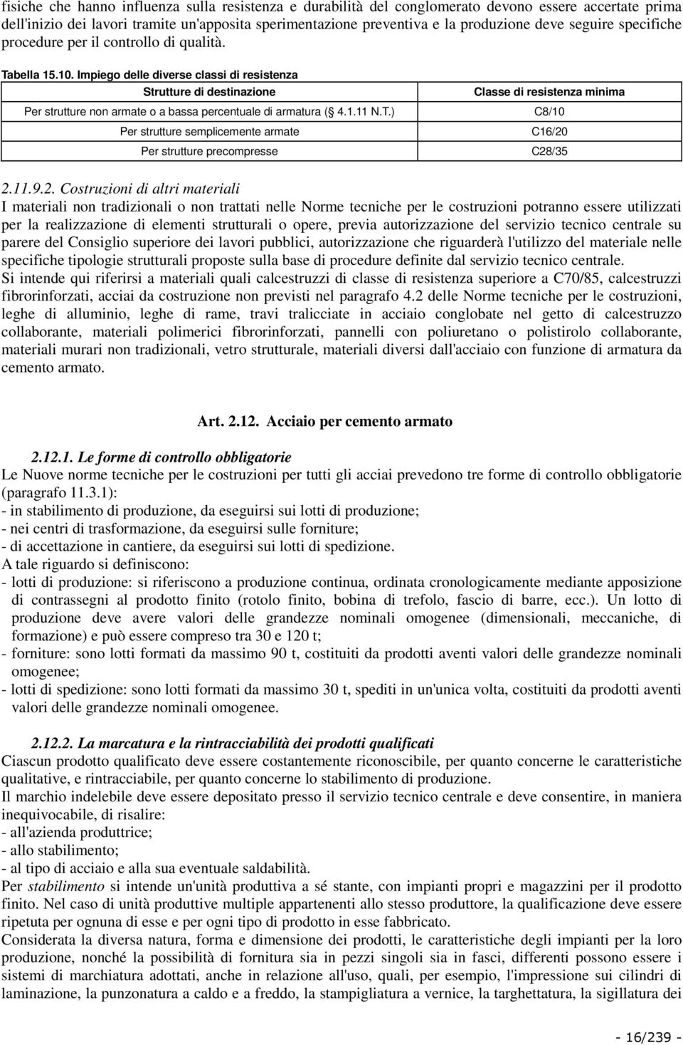 Impiego delle diverse classi di resistenza Strutture di destinazione Classe di resistenza minima Per strutture non armate o a bassa percentuale di armatura ( 4.1.11 N.T.