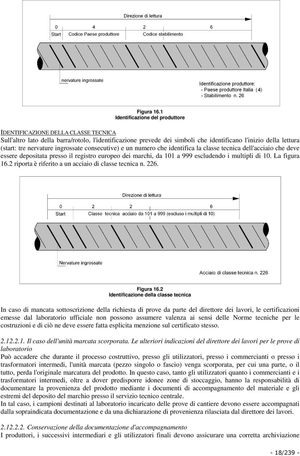 nervature ingrossate consecutive) e un numero che identifica la classe tecnica dell'acciaio che deve essere depositata presso il registro europeo dei marchi, da 101 a 999 escludendo i multipli di 10.