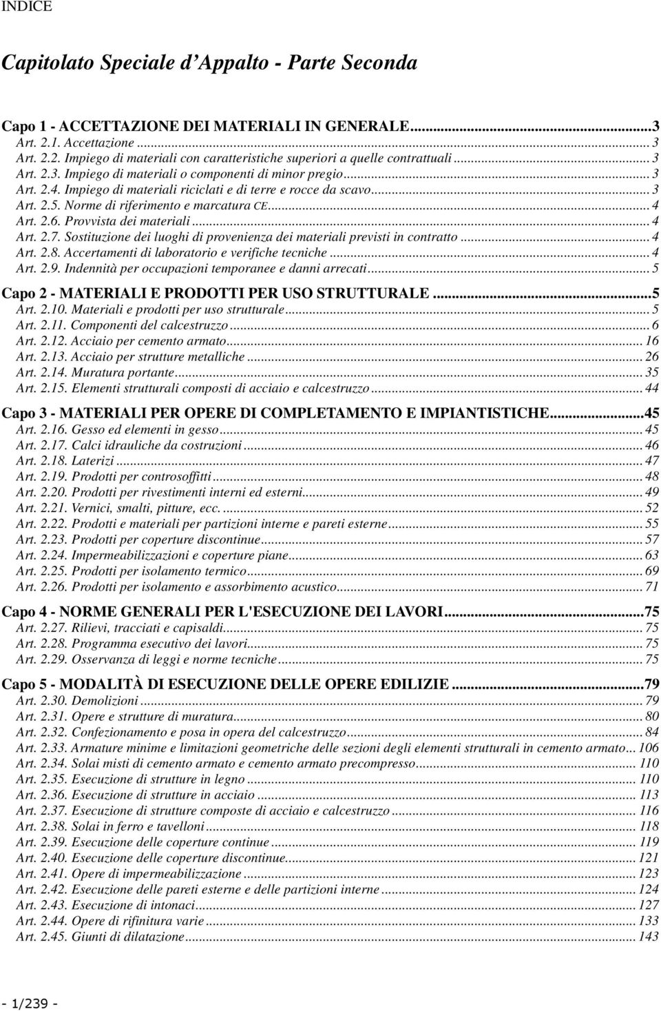 2.6. Provvista dei materiali... 4 Art. 2.7. Sostituzione dei luoghi di provenienza dei materiali previsti in contratto... 4 Art. 2.8. Accertamenti di laboratorio e verifiche tecniche... 4 Art. 2.9.