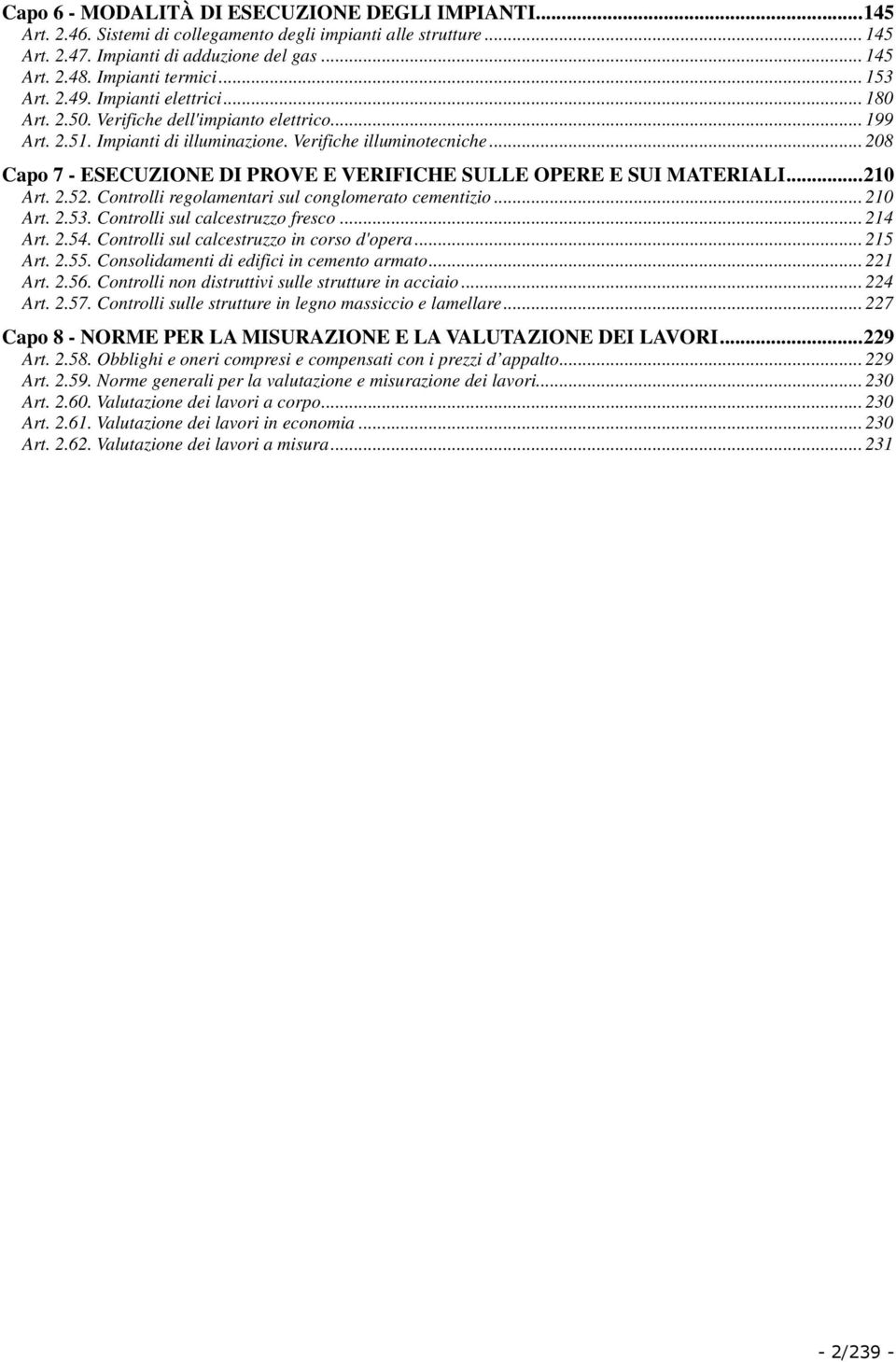 .. 208 Capo 7 - ESECUZIONE DI PROVE E VERIFICHE SULLE OPERE E SUI MATERIALI...210 Art. 2.52. Controlli regolamentari sul conglomerato cementizio... 210 Art. 2.53. Controlli sul calcestruzzo fresco.