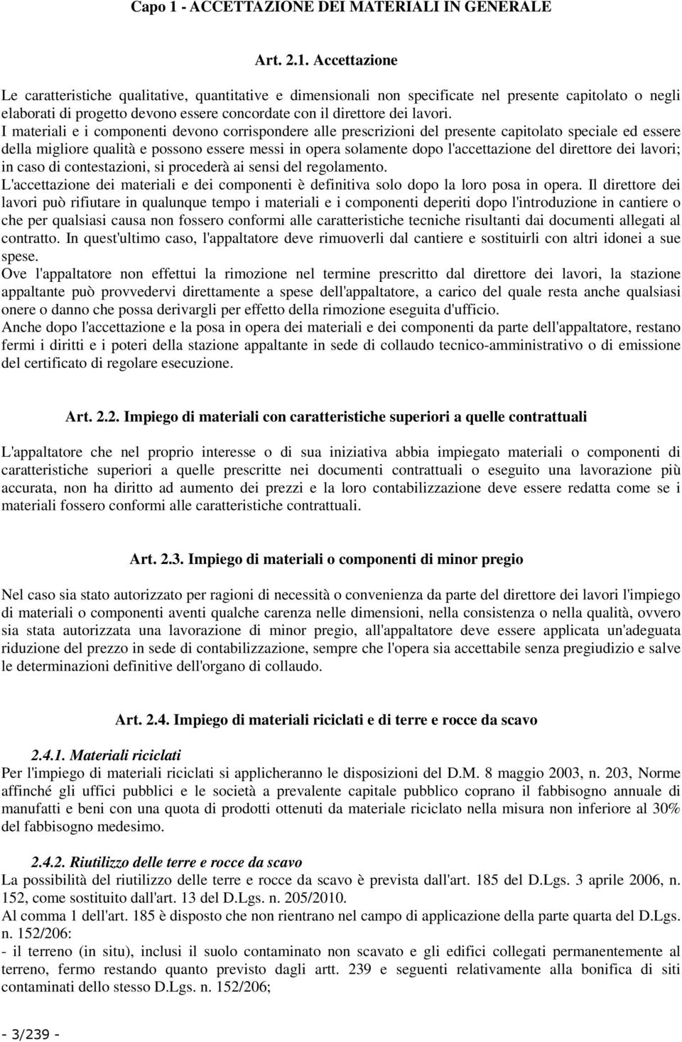 Accettazione Le caratteristiche qualitative, quantitative e dimensionali non specificate nel presente capitolato o negli elaborati di progetto devono essere concordate con il direttore dei lavori.