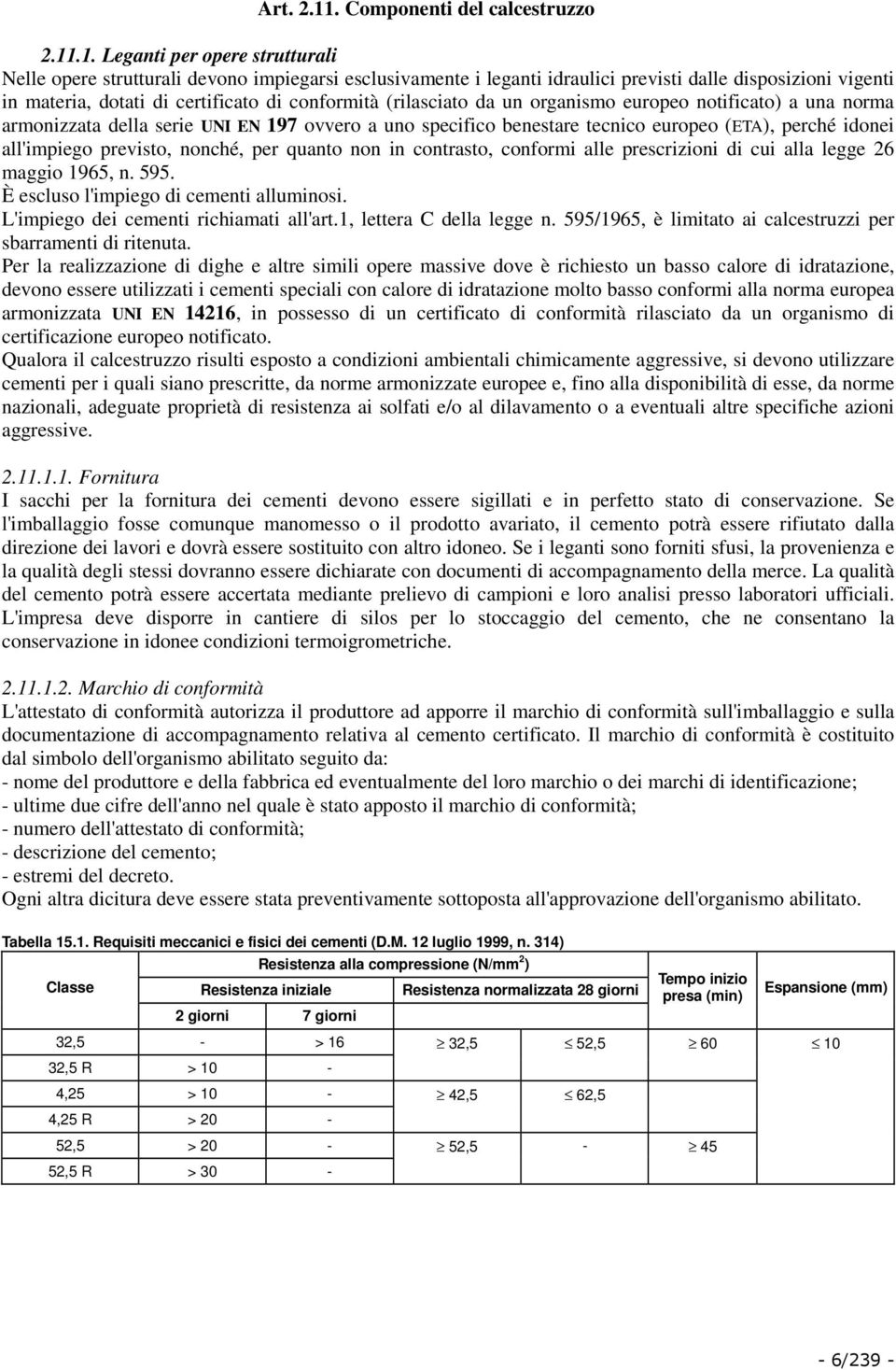 .1. Leganti per opere strutturali Nelle opere strutturali devono impiegarsi esclusivamente i leganti idraulici previsti dalle disposizioni vigenti in materia, dotati di certificato di conformità