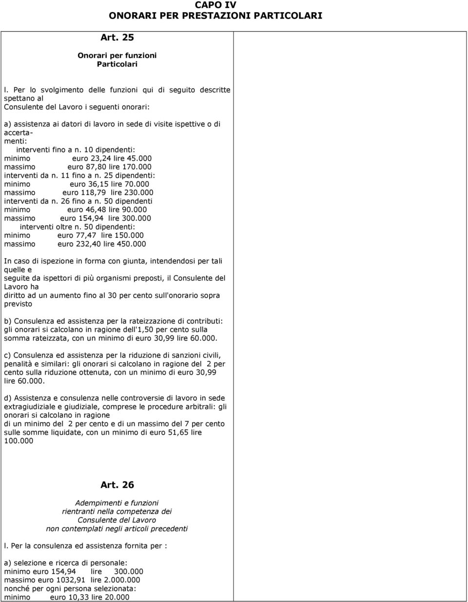 interventi fino a n. 10 dipendenti: minimo euro 23,24 lire 45.000 massimo euro 87,80 lire 170.000 interventi da n. 11 fino a n. 25 dipendenti: minimo euro 36,15 lire 70.