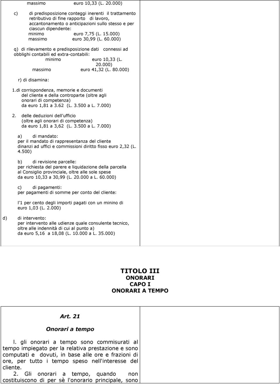 000) massimo euro 30,99 (L. 60.000) q) di rilevamento e predisposizione dati connessi ad obblighi contabili ed extra-contabili: minimo euro 10,33 (L. 20.000) massimo euro 41,32 (L. 80.