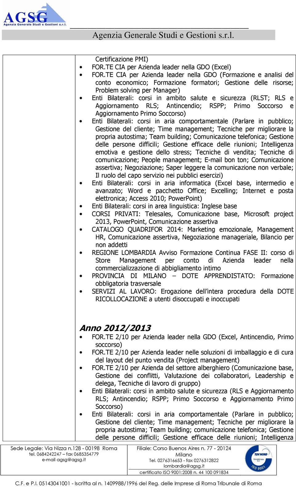 sicurezza (RLST; RLS e Aggiornamento RLS; Antincendio; RSPP; Primo Soccorso e Aggiornamento Primo Soccorso) Enti Bilaterali: corsi in aria comportamentale (Parlare in pubblico; Gestione del cliente;