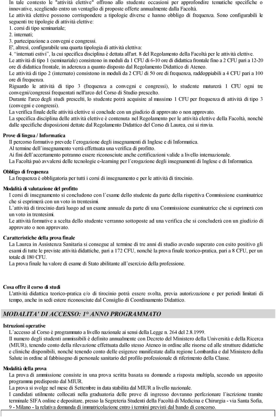 internati; 3. partecipazione a convegni e congressi. E', altresì, configurabile una quarta tipologia di attività elettiva: 4. internati estivi, la cui specifica disciplina è dettata all'art.