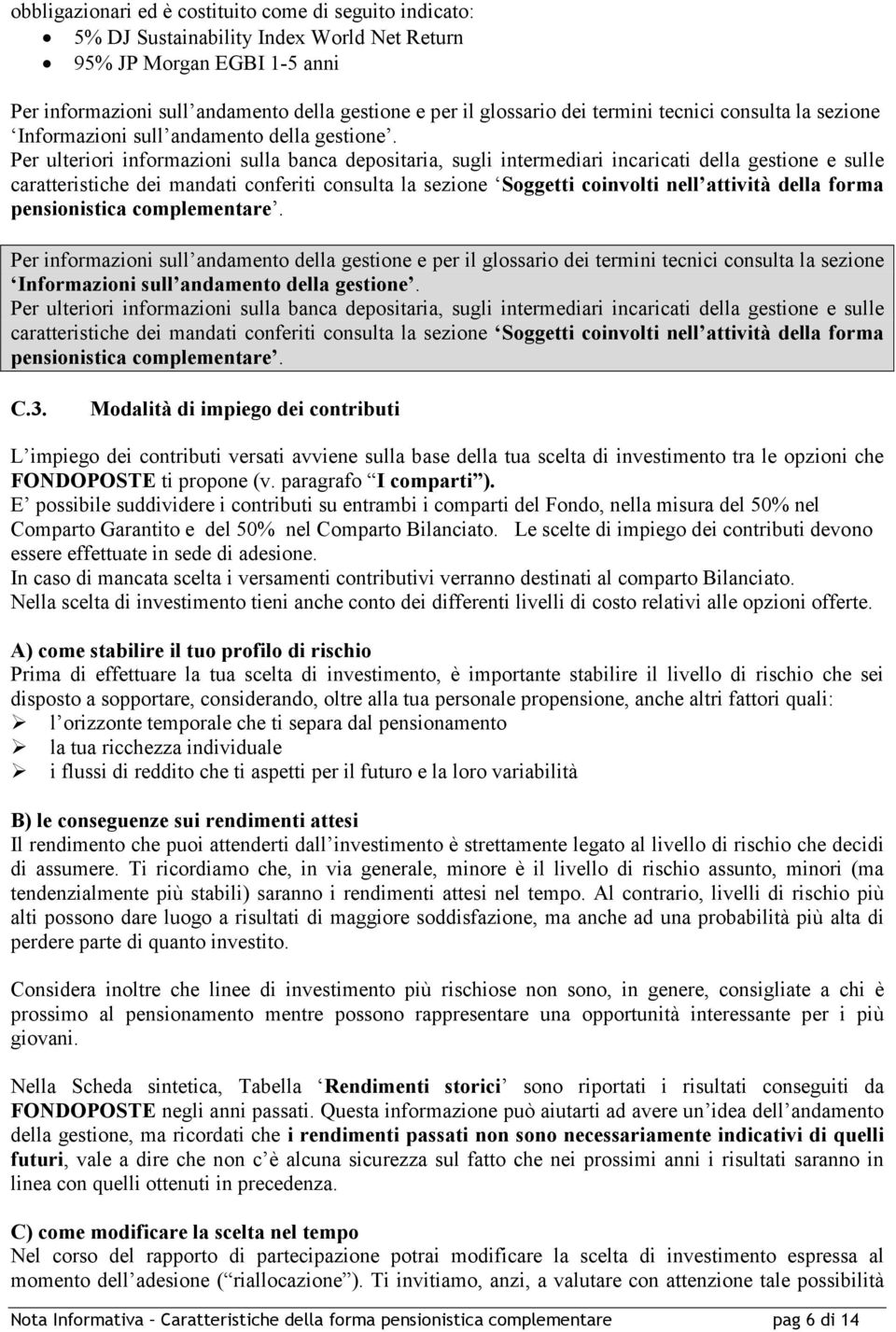 Per ulteriori informazioni sulla banca depositaria, sugli intermediari incaricati della gestione e sulle caratteristiche dei mandati conferiti consulta la sezione Soggetti coinvolti nell attività