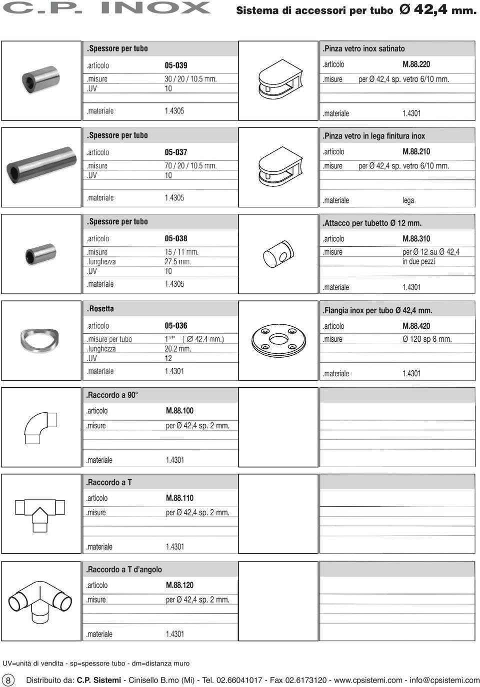 M.88.310 per Ø 12 su Ø 42,4 in due pezzi.flangia inox per tubo Ø 42,4 mm. M.88.420 Ø 120 sp 8 mm..raccordo a 90 M.88.100 per Ø 42,4 sp.