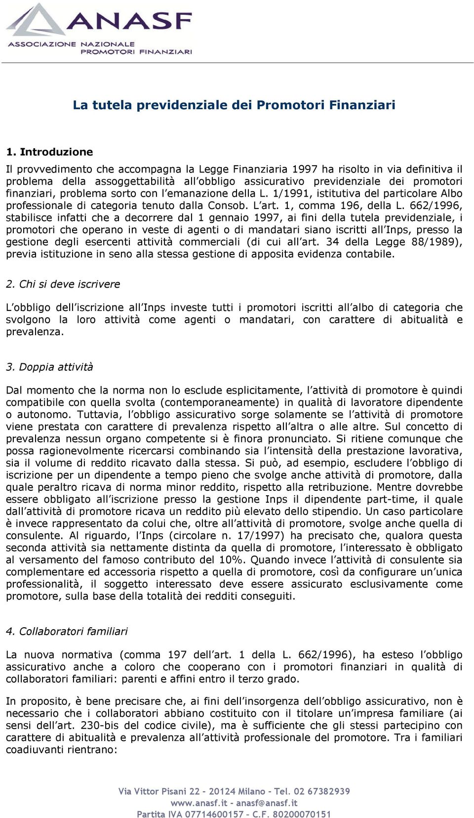 problema sorto con l emanazione della L. 1/1991, istitutiva del particolare Albo professionale di categoria tenuto dalla Consob. L art. 1, comma 196, della L.