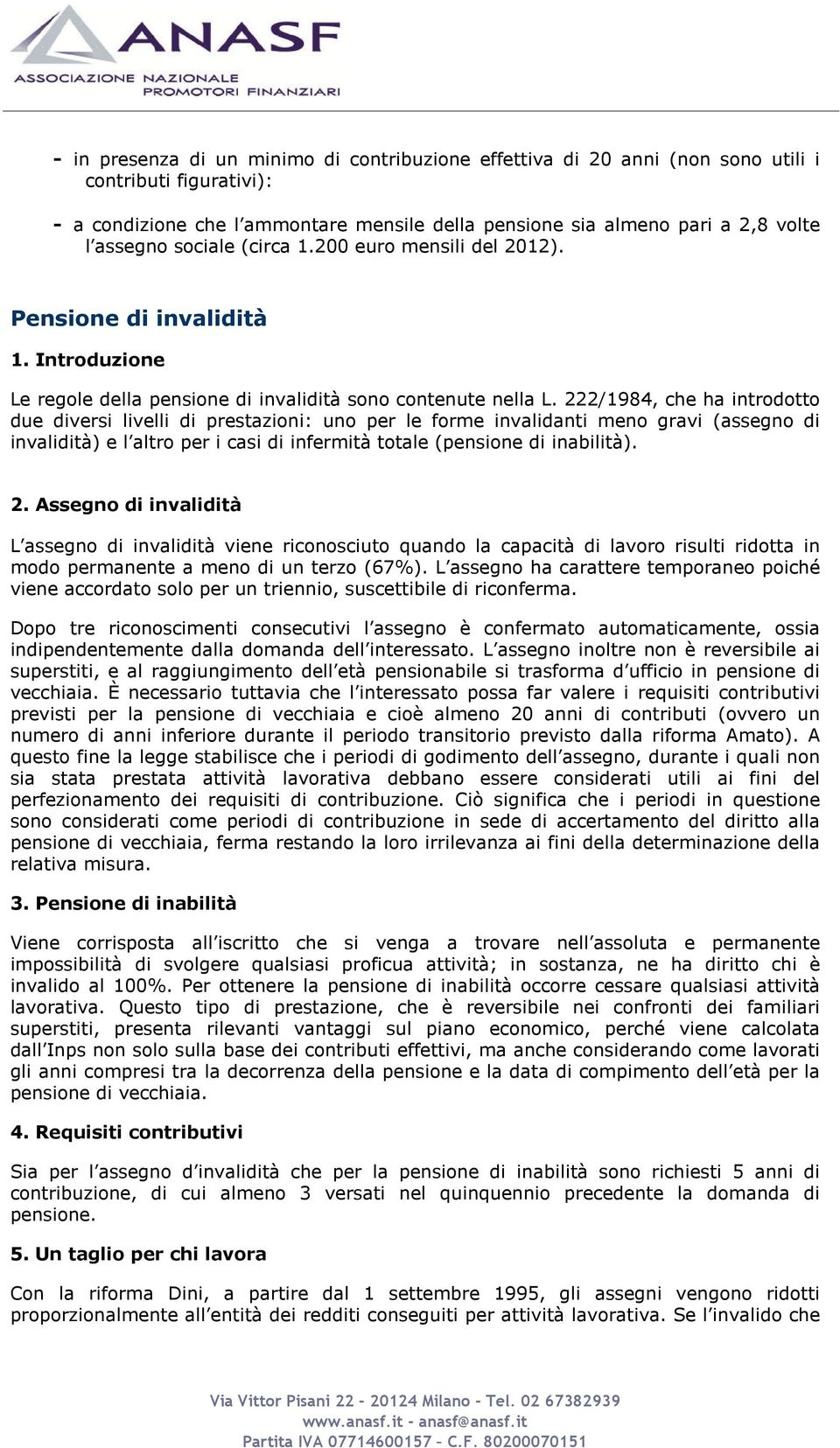 222/1984, che ha introdotto due diversi livelli di prestazioni: uno per le forme invalidanti meno gravi (assegno di invalidità) e l altro per i casi di infermità totale (pensione di inabilità). 2.