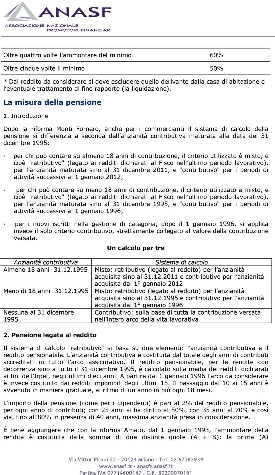 Introduzione Dopo la riforma Monti Fornero, anche per i commercianti il sistema di calcolo della pensione si differenzia a seconda dell anzianità contributiva maturata alla data del 31 dicembre 1995: