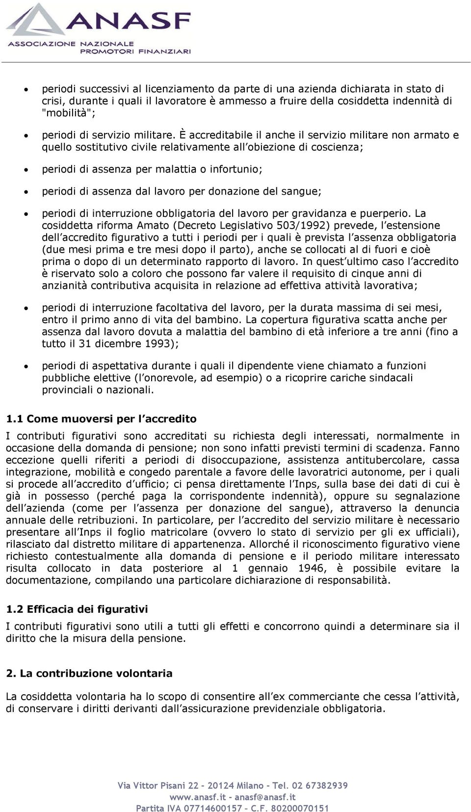 È accreditabile il anche il servizio militare non armato e quello sostitutivo civile relativamente all obiezione di coscienza; periodi di assenza per malattia o infortunio; periodi di assenza dal