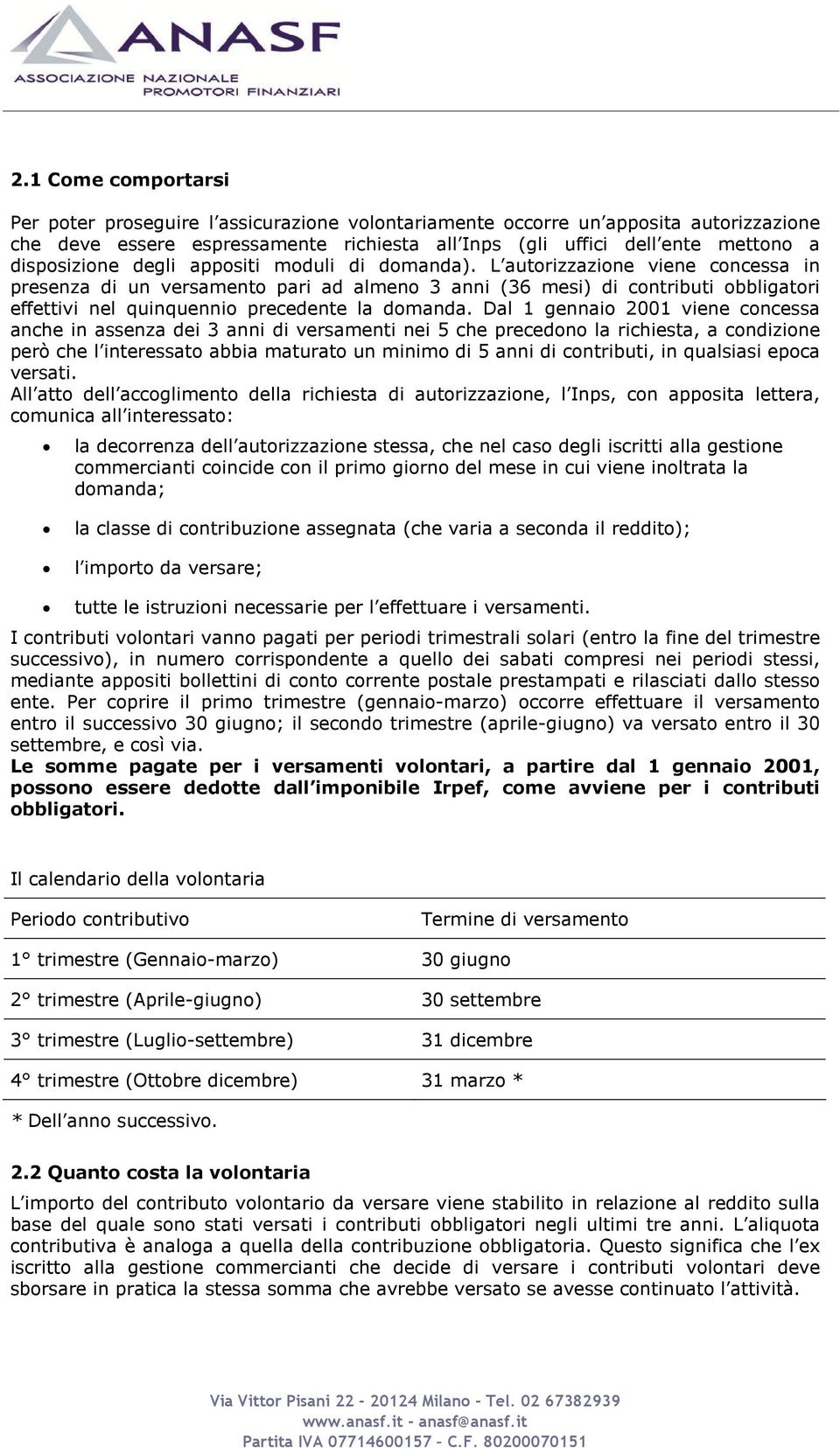 L autorizzazione viene concessa in presenza di un versamento pari ad almeno 3 anni (36 mesi) di contributi obbligatori effettivi nel quinquennio precedente la domanda.