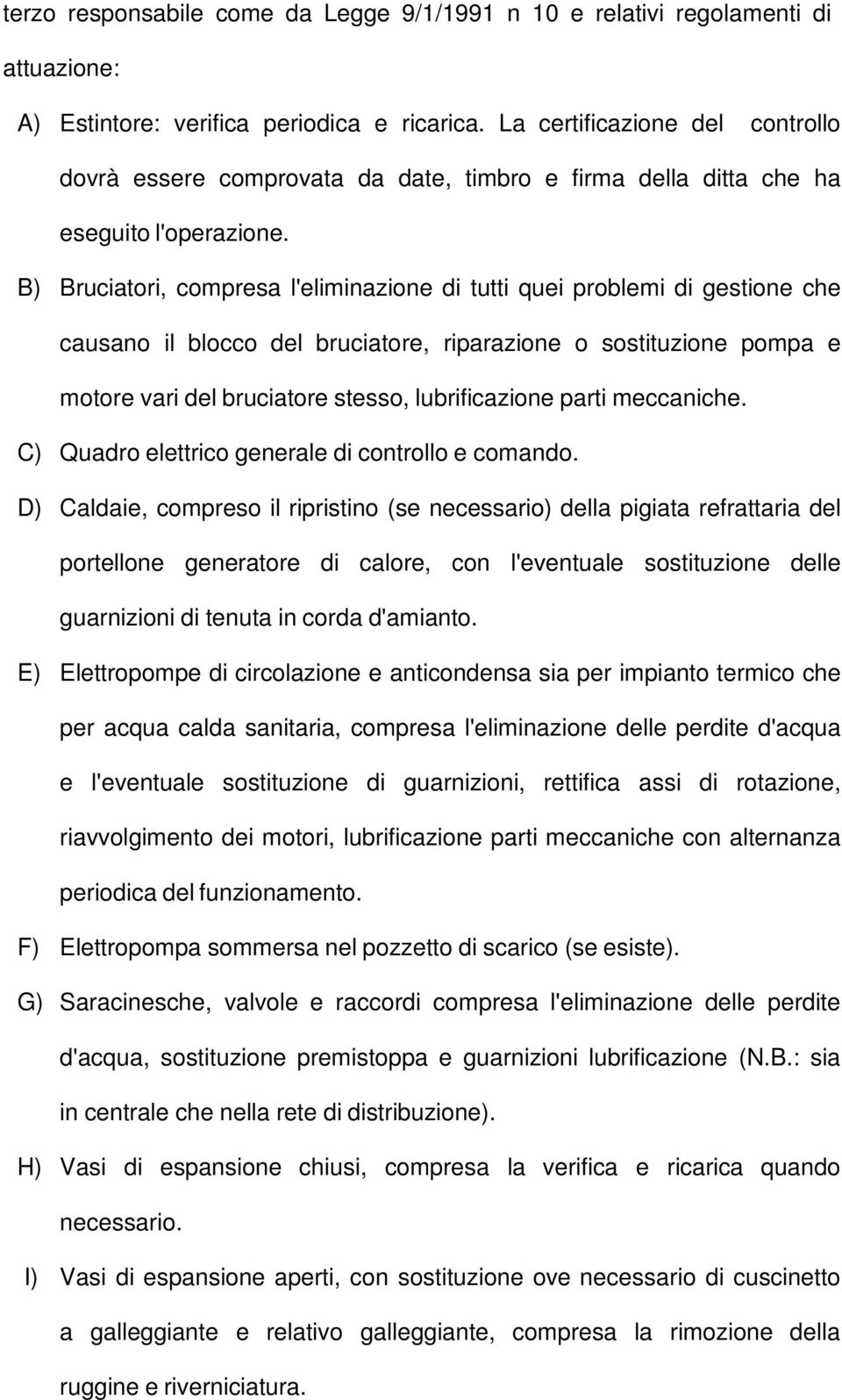 B) Bruciatori, compresa l'eliminazione di tutti quei problemi di gestione che causano il blocco del bruciatore, riparazione o sostituzione pompa e motore vari del bruciatore stesso, lubrificazione