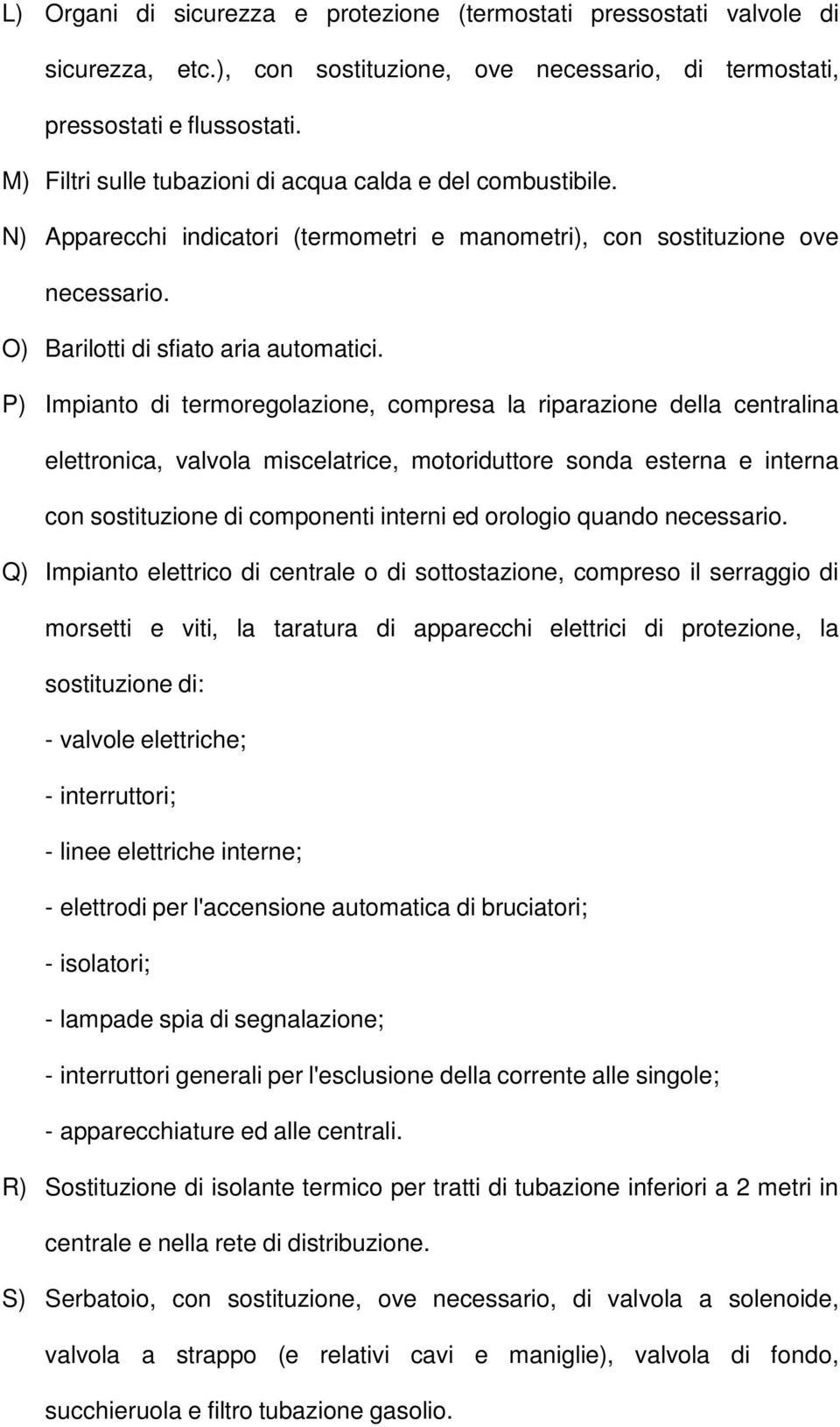 P) Impianto di termoregolazione, compresa la riparazione della centralina elettronica, valvola miscelatrice, motoriduttore sonda esterna e interna con sostituzione di componenti interni ed orologio