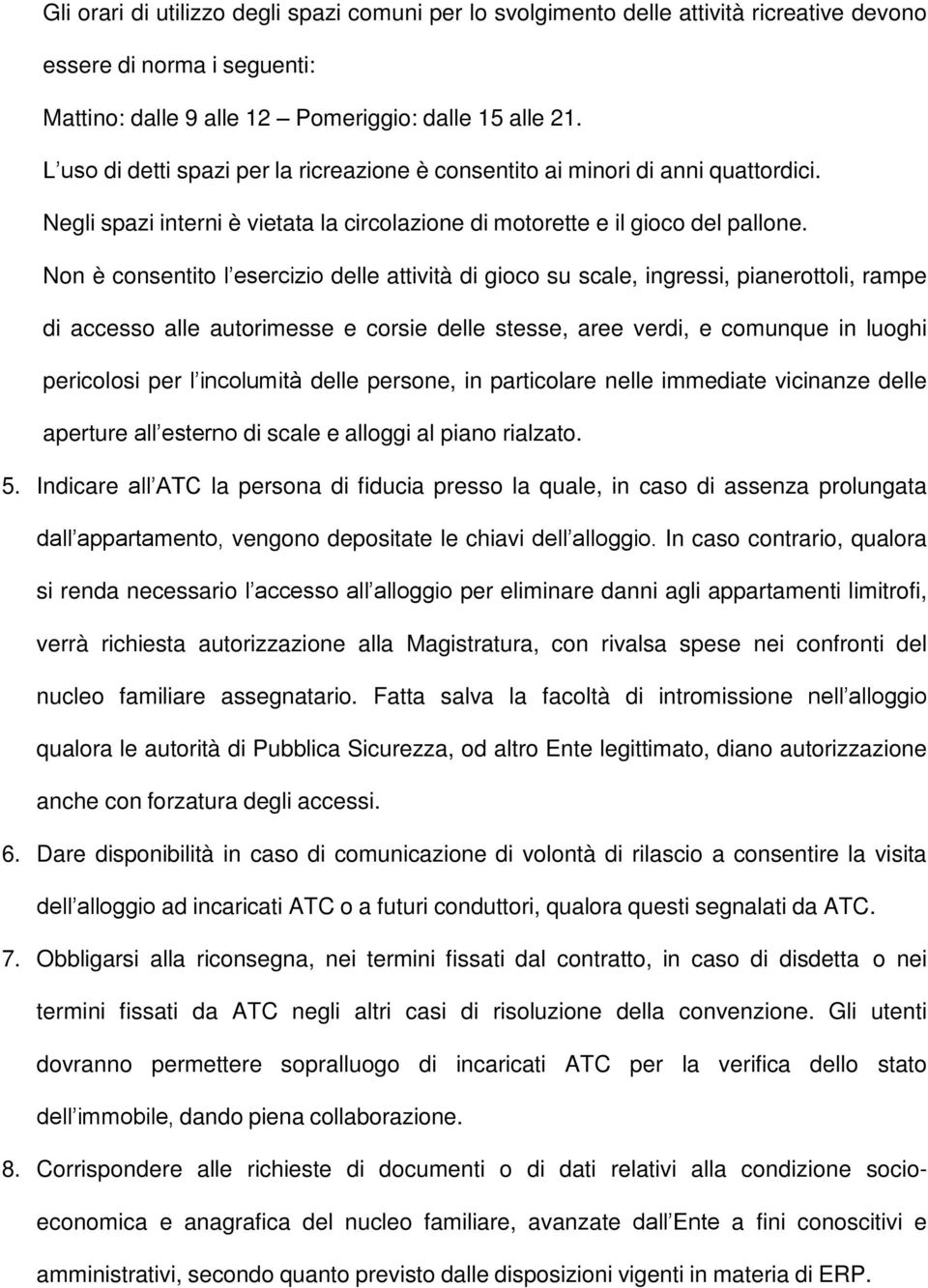 Non è consentito l esercizio delle attività di gioco su scale, ingressi, pianerottoli, rampe di accesso alle autorimesse e corsie delle stesse, aree verdi, e comunque in luoghi pericolosi per l