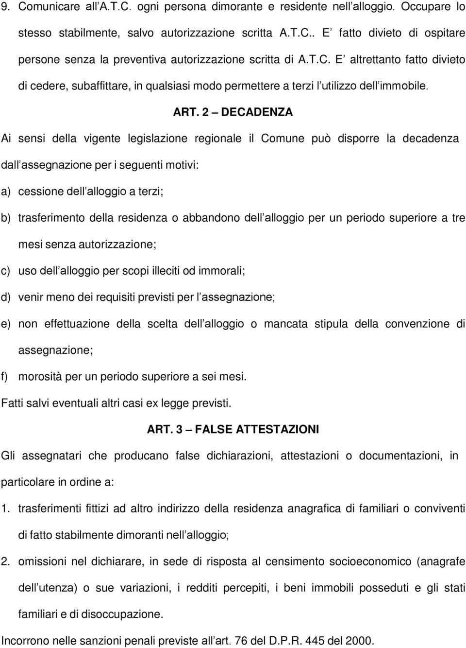 2 DECADENZA Ai sensi della vigente legislazione regionale il Comune può disporre la decadenza dall assegnazione per i seguenti motivi: a) cessione dell alloggio a terzi; b) trasferimento della