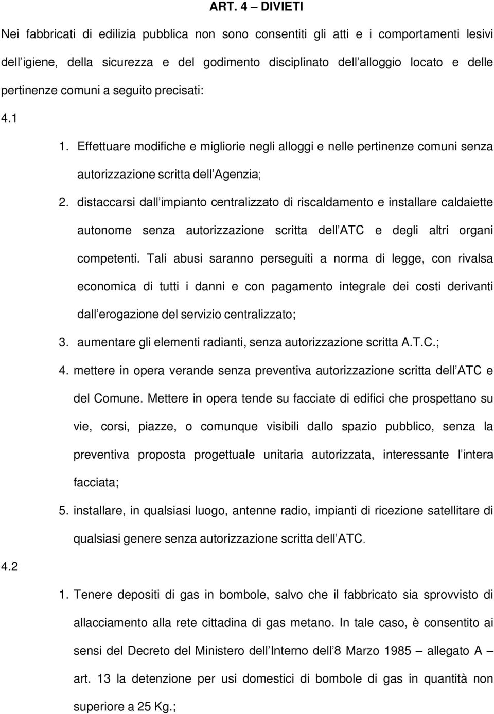 distaccarsi dall impianto centralizzato di riscaldamento e installare caldaiette autonome senza autorizzazione scritta dell ATC e degli altri organi competenti.