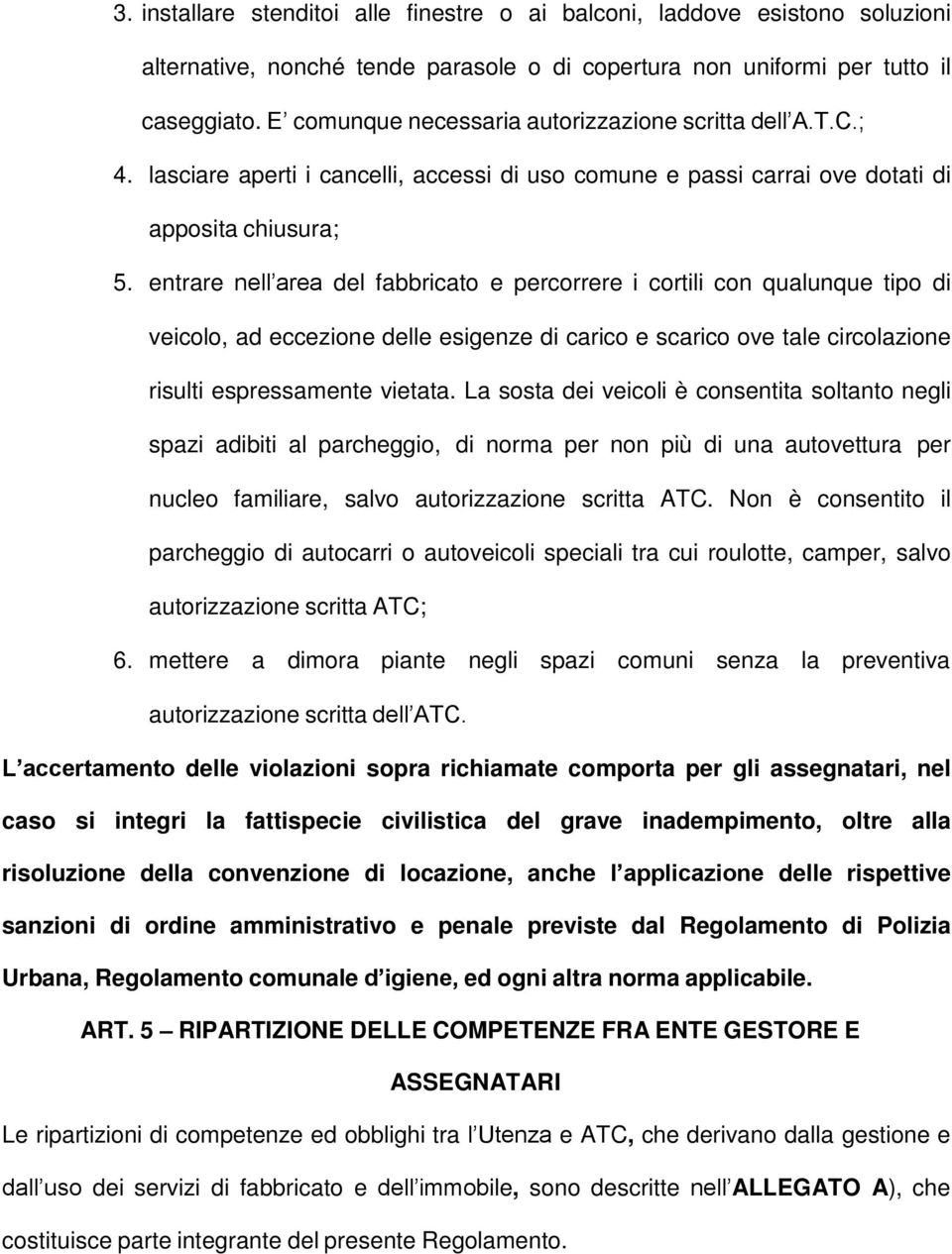 entrare nell area del fabbricato e percorrere i cortili con qualunque tipo di veicolo, ad eccezione delle esigenze di carico e scarico ove tale circolazione risulti espressamente vietata.