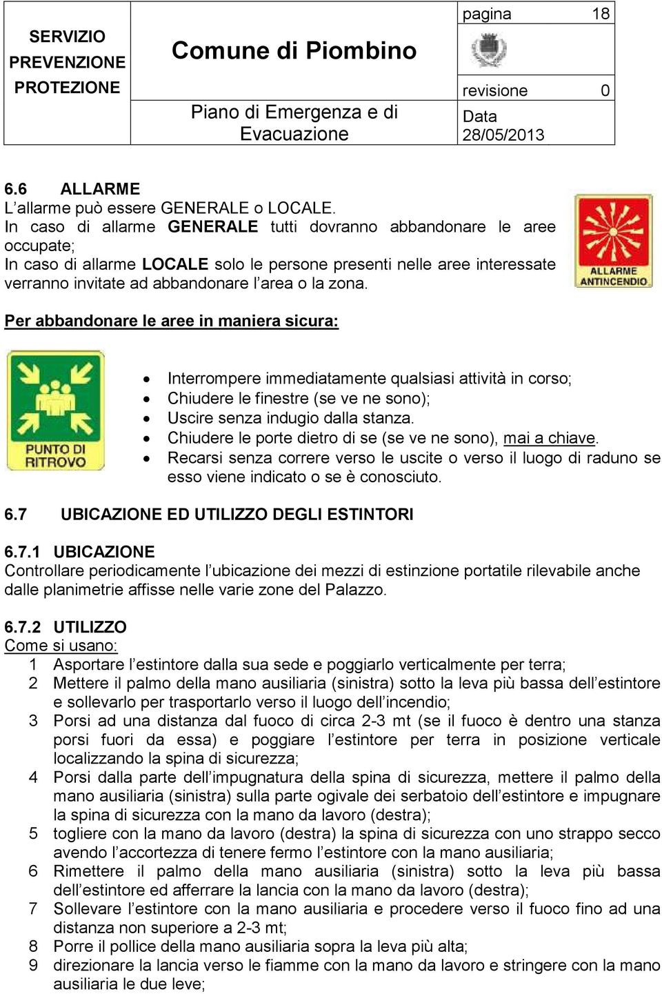 Per abbandonare le aree in maniera sicura: Interrompere immediatamente qualsiasi attività in corso; Chiudere le finestre (se ve ne sono); Uscire senza indugio dalla stanza.