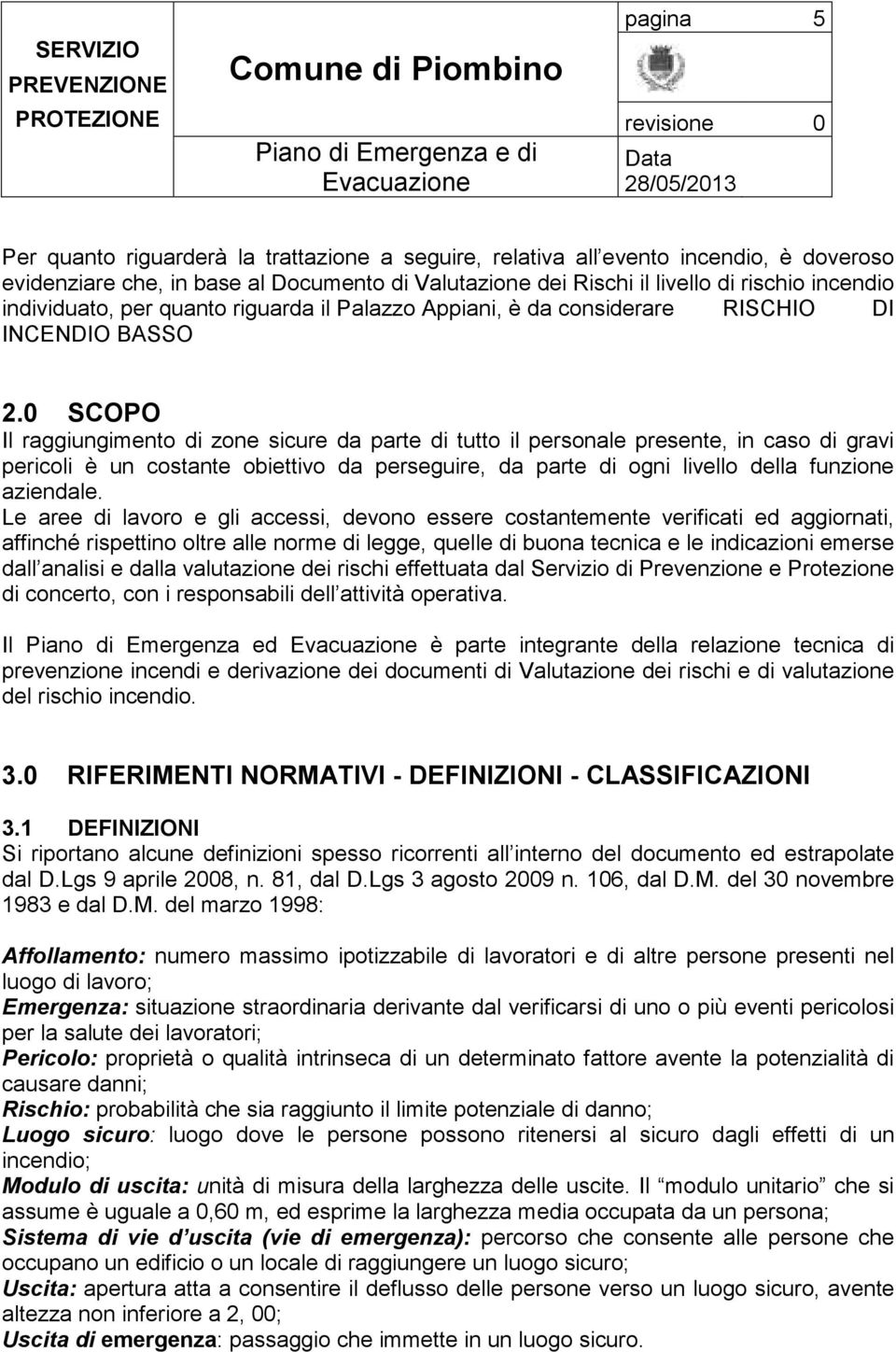 0 SCOPO Il raggiungimento di zone sicure da parte di tutto il personale presente, in caso di gravi pericoli è un costante obiettivo da perseguire, da parte di ogni livello della funzione aziendale.