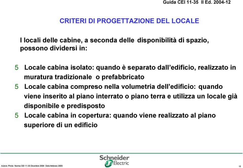 Locale cabina compreso nella volumetria dell edificio: quando viene inserito al piano interrato o piano terra e utilizza