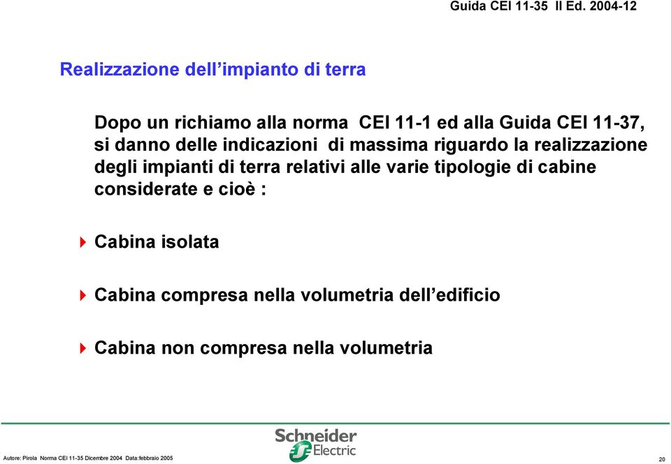 impianti di terra relativi alle varie tipologie di cabine considerate e cioè : 4Cabina