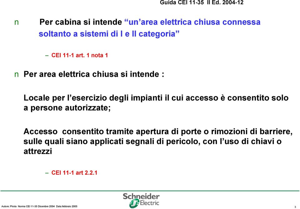 è consentito solo a persone autorizzate; Accesso consentito tramite apertura di porte o rimozioni di