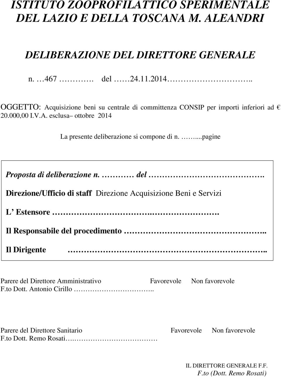 ...pagine Proposta di deliberazione n. del. Direzione/Ufficio di staff Direzione Acquisizione Beni e Servizi L Estensore.. Il Responsabile del procedimento.. Il Dirigente.