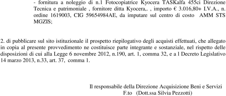 di pubblicare sul sito istituzionale il prospetto riepilogativo degli acquisti effettuati, che allegato in copia al presente provvedimento ne costituisce parte