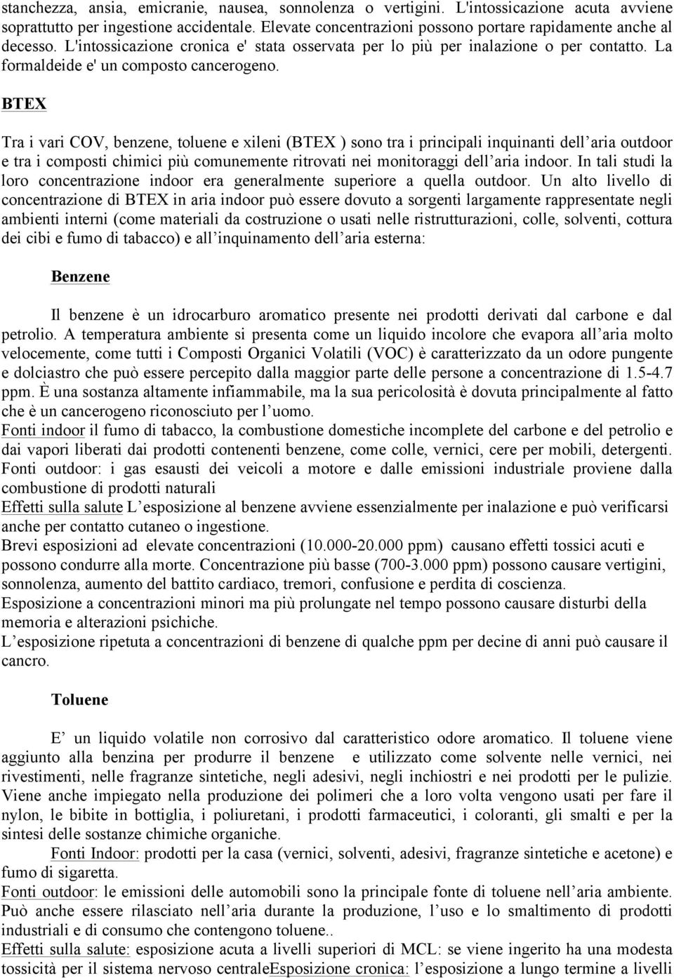 BTEX Tra i vari COV, benzene, toluene e xileni (BTEX ) sono tra i principali inquinanti dell aria outdoor e tra i composti chimici più comunemente ritrovati nei monitoraggi dell aria indoor.