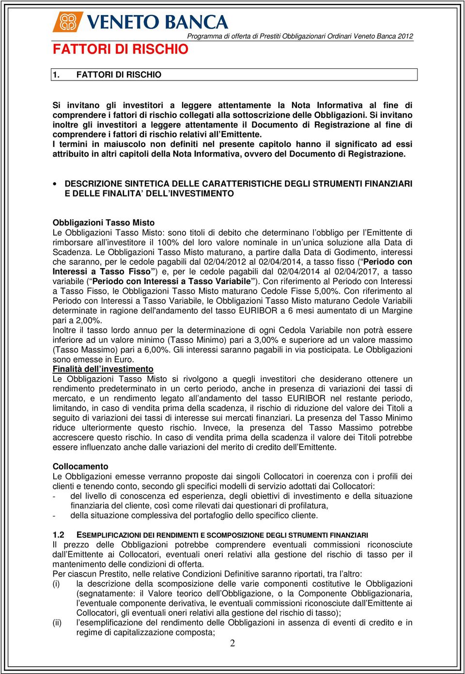 Si invitano inoltre gli investitori a leggere attentamente il Documento di Registrazione al fine di comprendere i fattori di rischio relativi all Emittente.