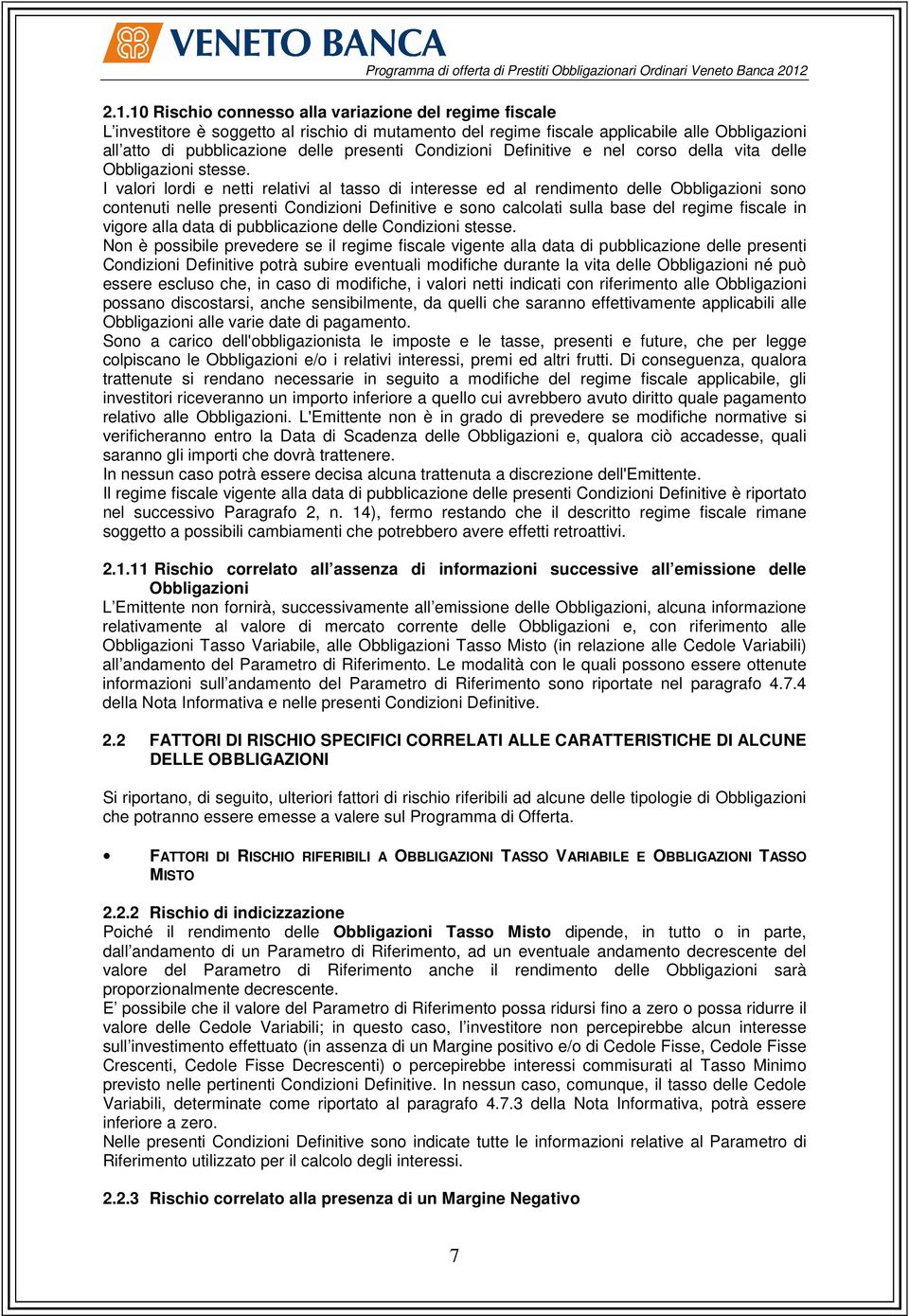 I valori lordi e netti relativi al tasso di interesse ed al rendimento delle Obbligazioni sono contenuti nelle presenti Condizioni Definitive e sono calcolati sulla base del regime fiscale in vigore