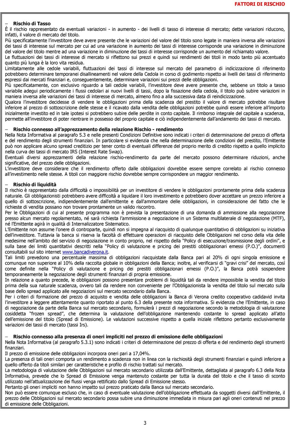 Più specificatamente l investitore deve avere presente che le variazioni del valore del titolo sono legate in maniera inversa alle variazioni dei tassi di interesse sul mercato per cui ad una