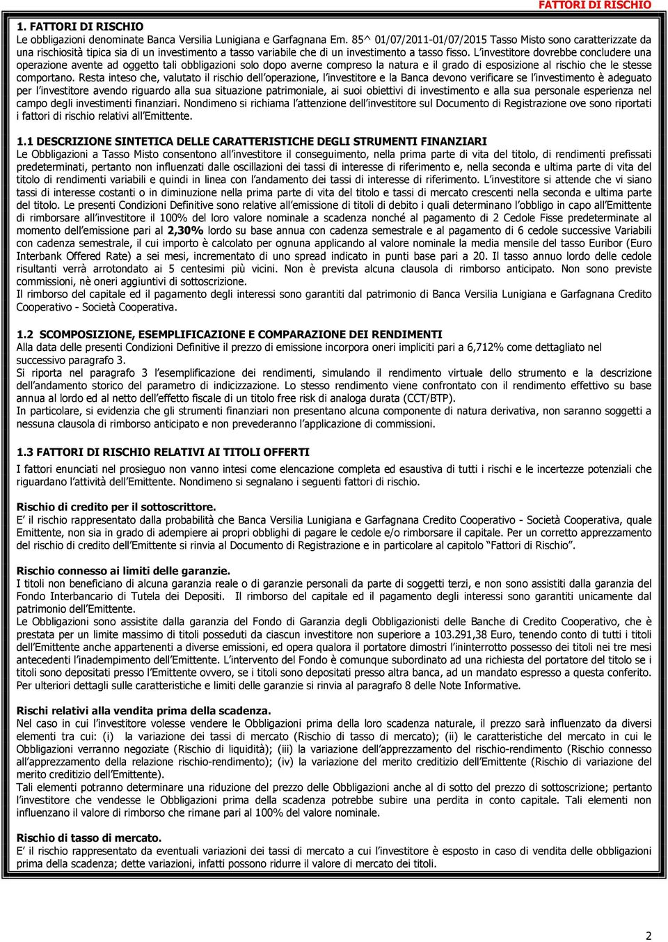 L investitore dovrebbe concludere una operazione avente ad oggetto tali obbligazioni solo dopo averne compreso la natura e il grado di esposizione al rischio che le stesse comportano.