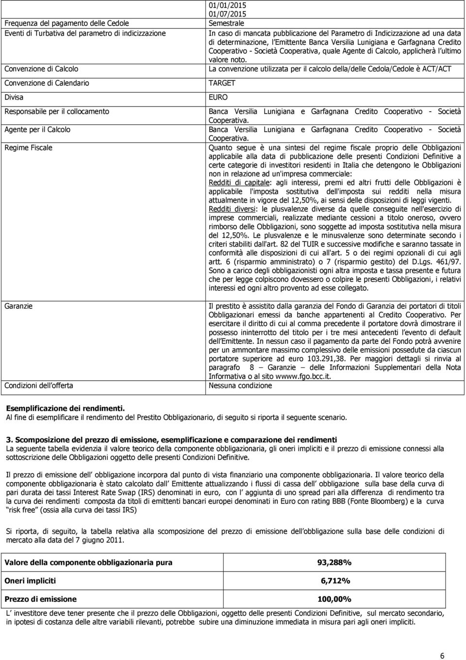 Versilia Lunigiana e Garfagnana Credito Cooperativo - Società Cooperativa, quale Agente di Calcolo, applicherà l ultimo valore noto.