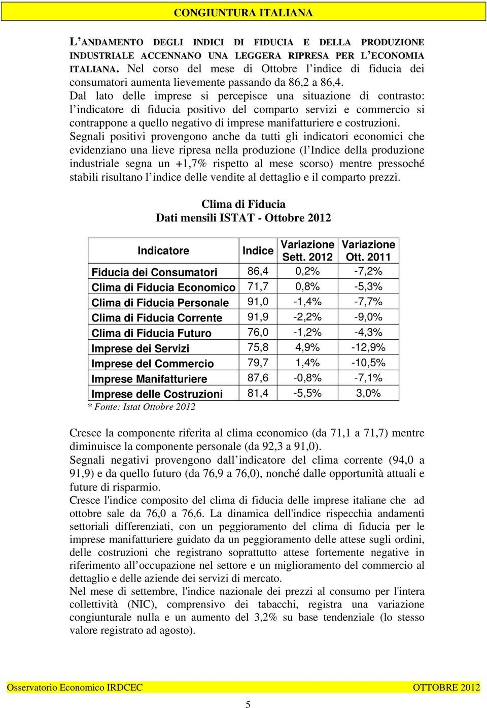 Dal lato delle imprese si percepisce una situazione di contrasto: l indicatore di fiducia positivo del comparto servizi e commercio si contrappone a quello negativo di imprese manifatturiere e