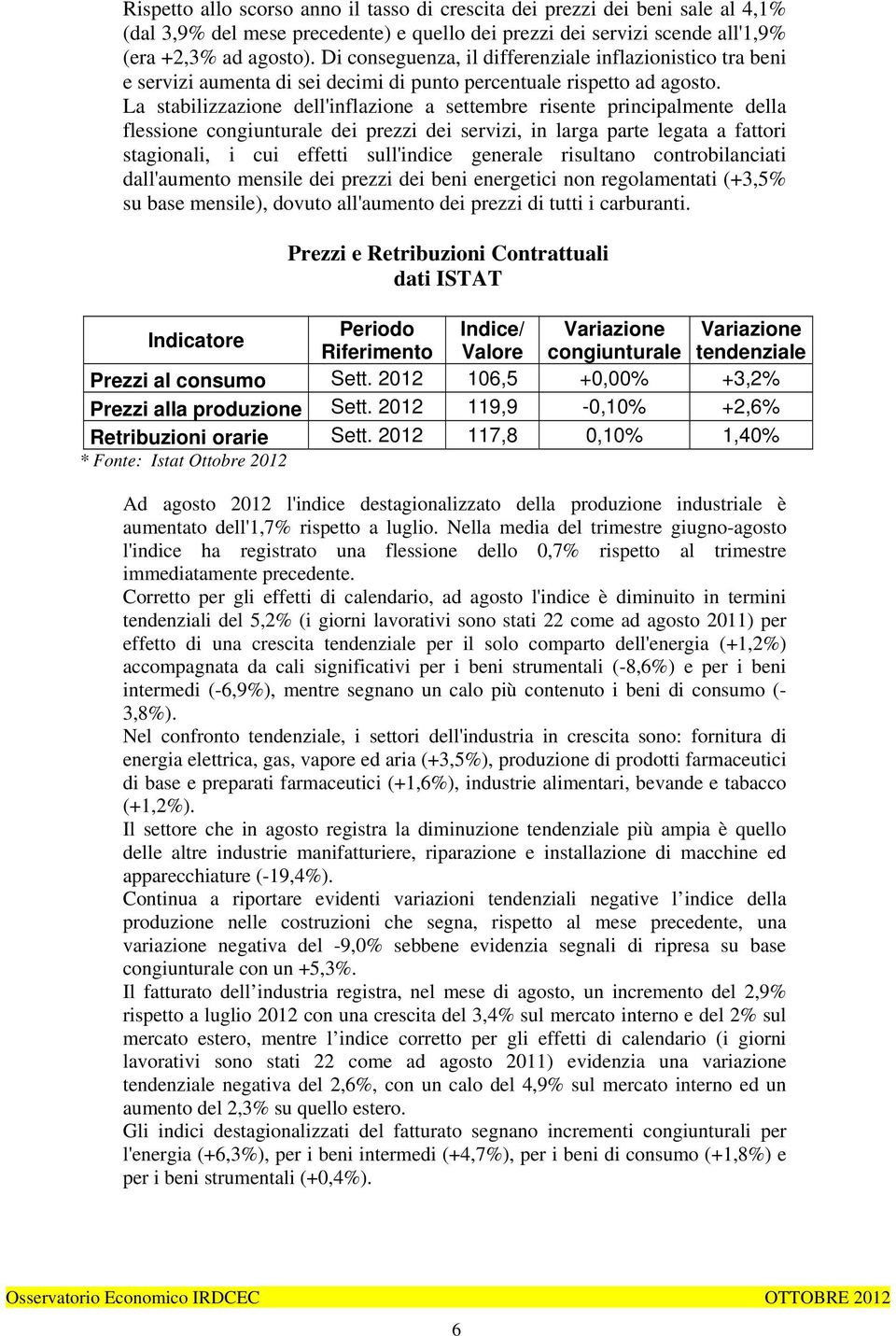 La stabilizzazione dell'inflazione a settembre risente principalmente della flessione congiunturale dei prezzi dei servizi, in larga parte legata a fattori stagionali, i cui effetti sull'indice