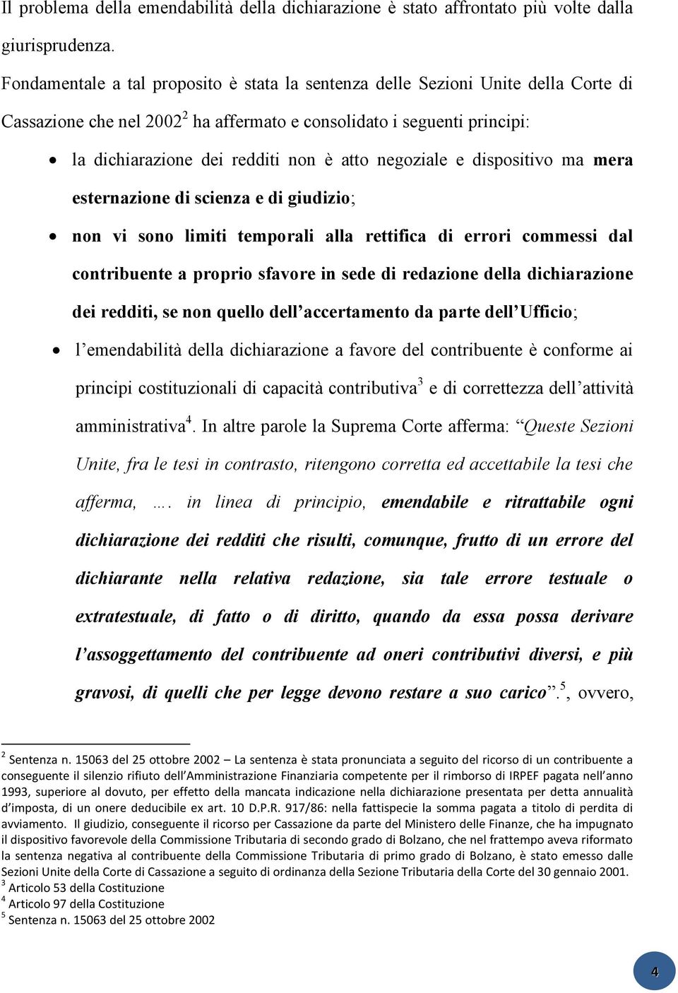 negoziale e dispositivo ma mera esternazione di scienza e di giudizio; non vi sono limiti temporali alla rettifica di errori commessi dal contribuente a proprio sfavore in sede di redazione della