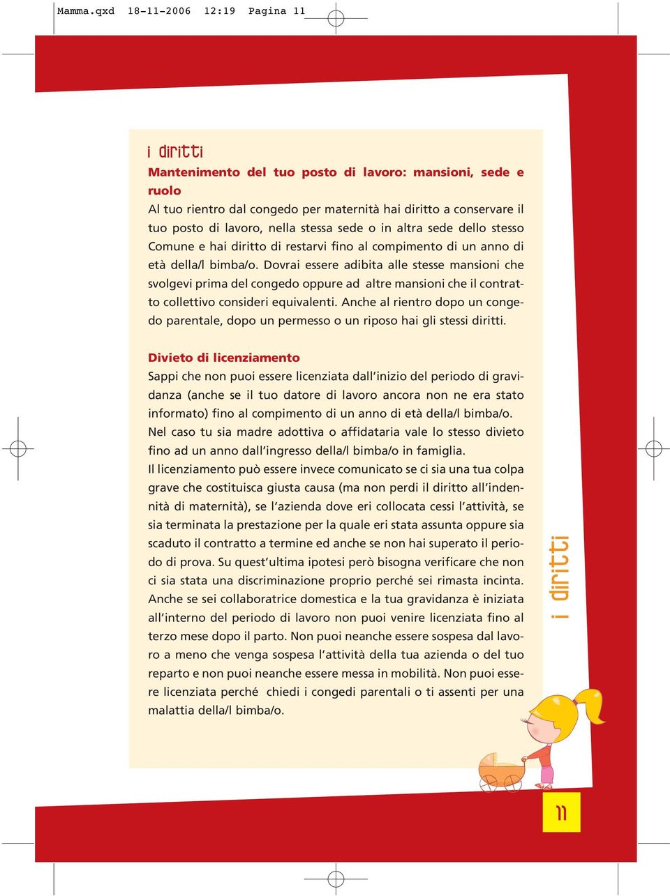 stessa sede o in altra sede dello stesso Comune e hai diritto di restarvi fino al compimento di un anno di età della/l bimba/o.