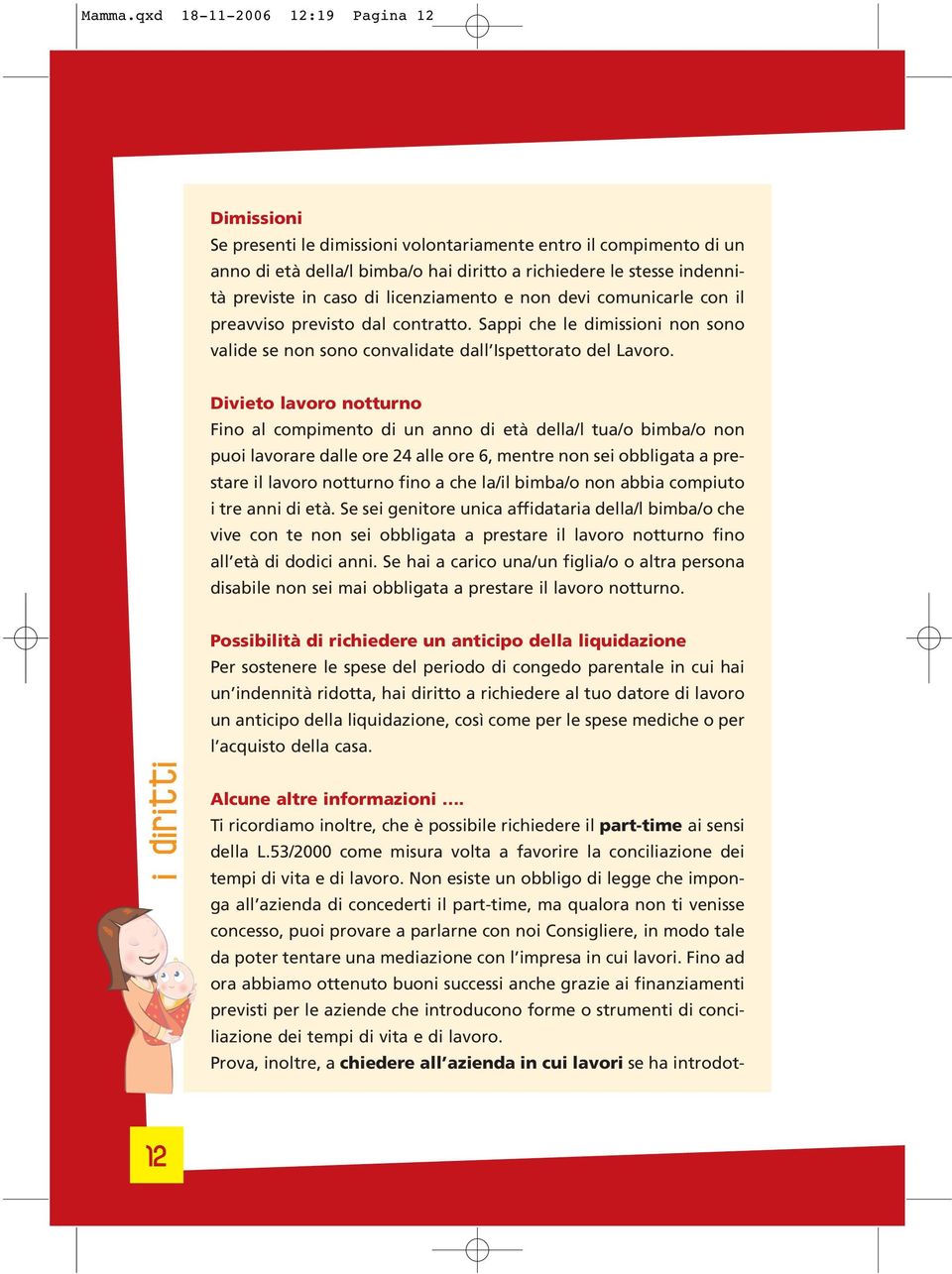 di licenziamento e non devi comunicarle con il preavviso previsto dal contratto. Sappi che le dimissioni non sono valide se non sono convalidate dall Ispettorato del Lavoro.