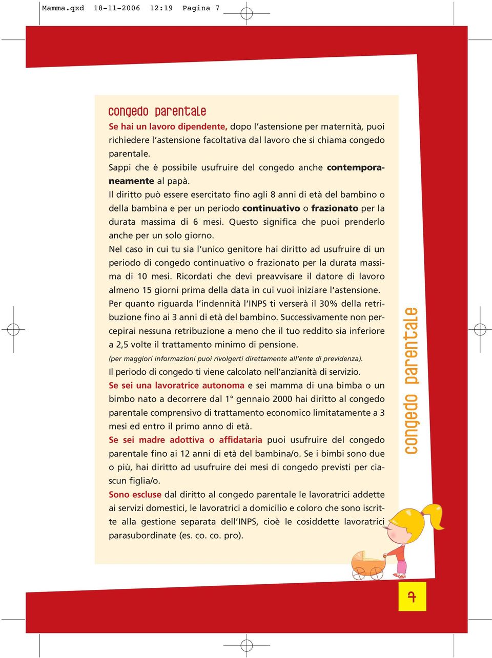 Il diritto può essere esercitato fino agli 8 anni di età del bambino o della bambina e per un periodo continuativo o frazionato per la durata massima di 6 mesi.