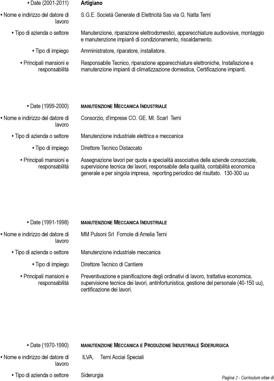 Responsabile Tecnico, riparazione apparecchiature elettroniche, Installazione e manutenzione impianti di climatizzazione domestica, Certificazione impianti.