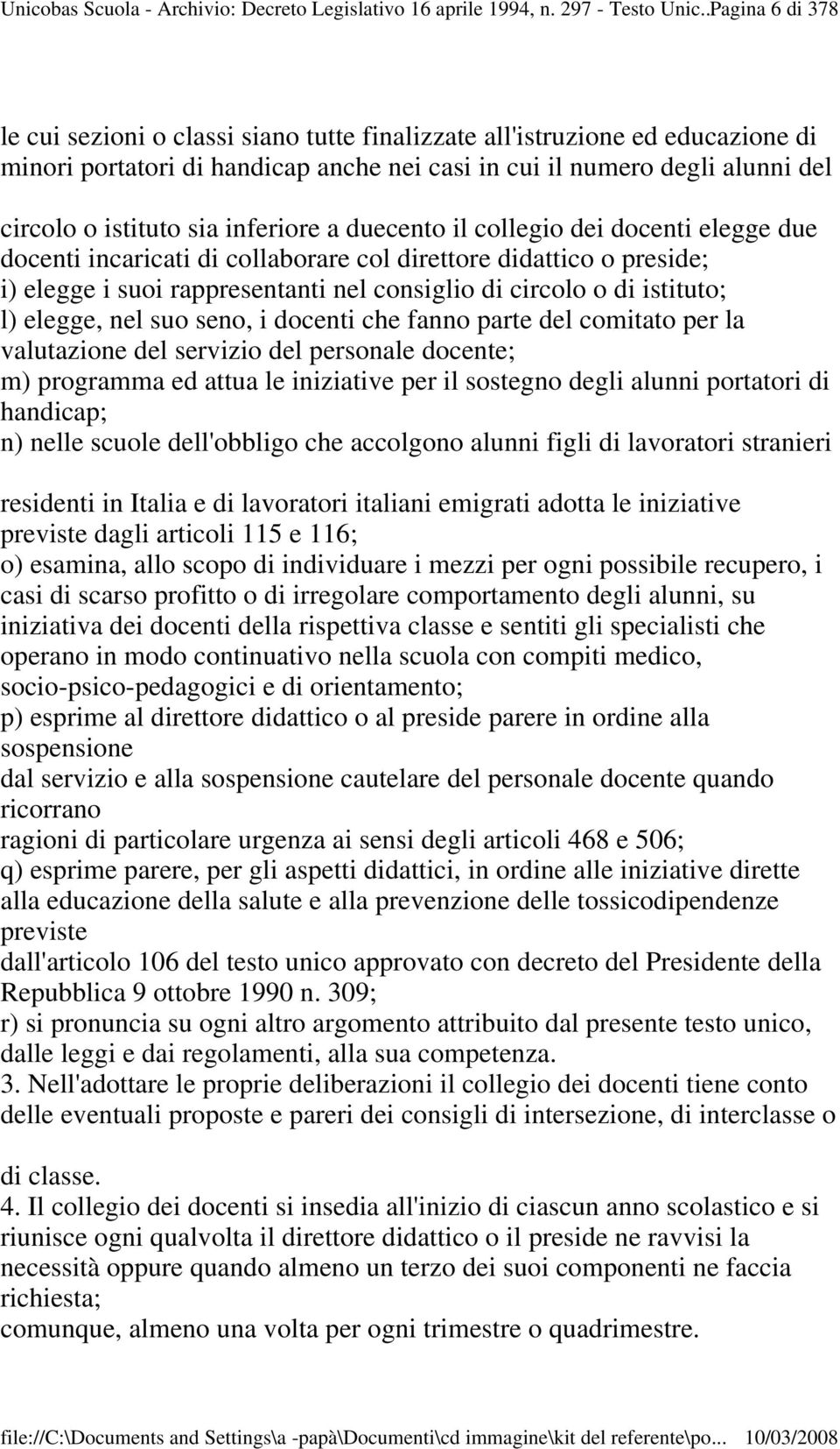 inferiore a duecento il collegio dei docenti elegge due docenti incaricati di collaborare col direttore didattico o preside; i) elegge i suoi rappresentanti nel consiglio di circolo o di istituto; l)