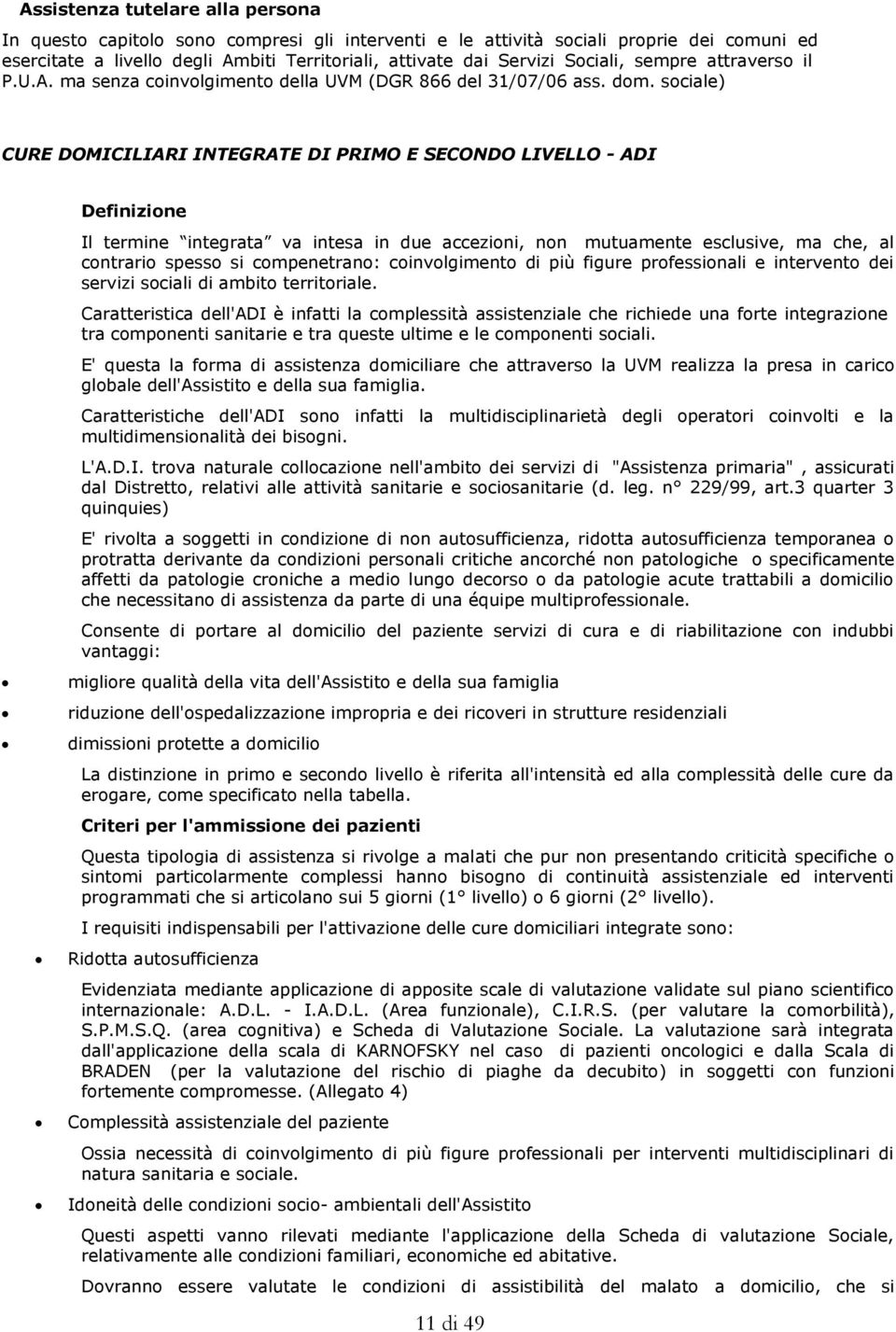 sociale) CURE DOMICILIARI INTEGRATE DI PRIMO E SECONDO LIVELLO - ADI Definizione Il termine integrata va intesa in due accezioni, non mutuamente esclusive, ma che, al contrario spesso si