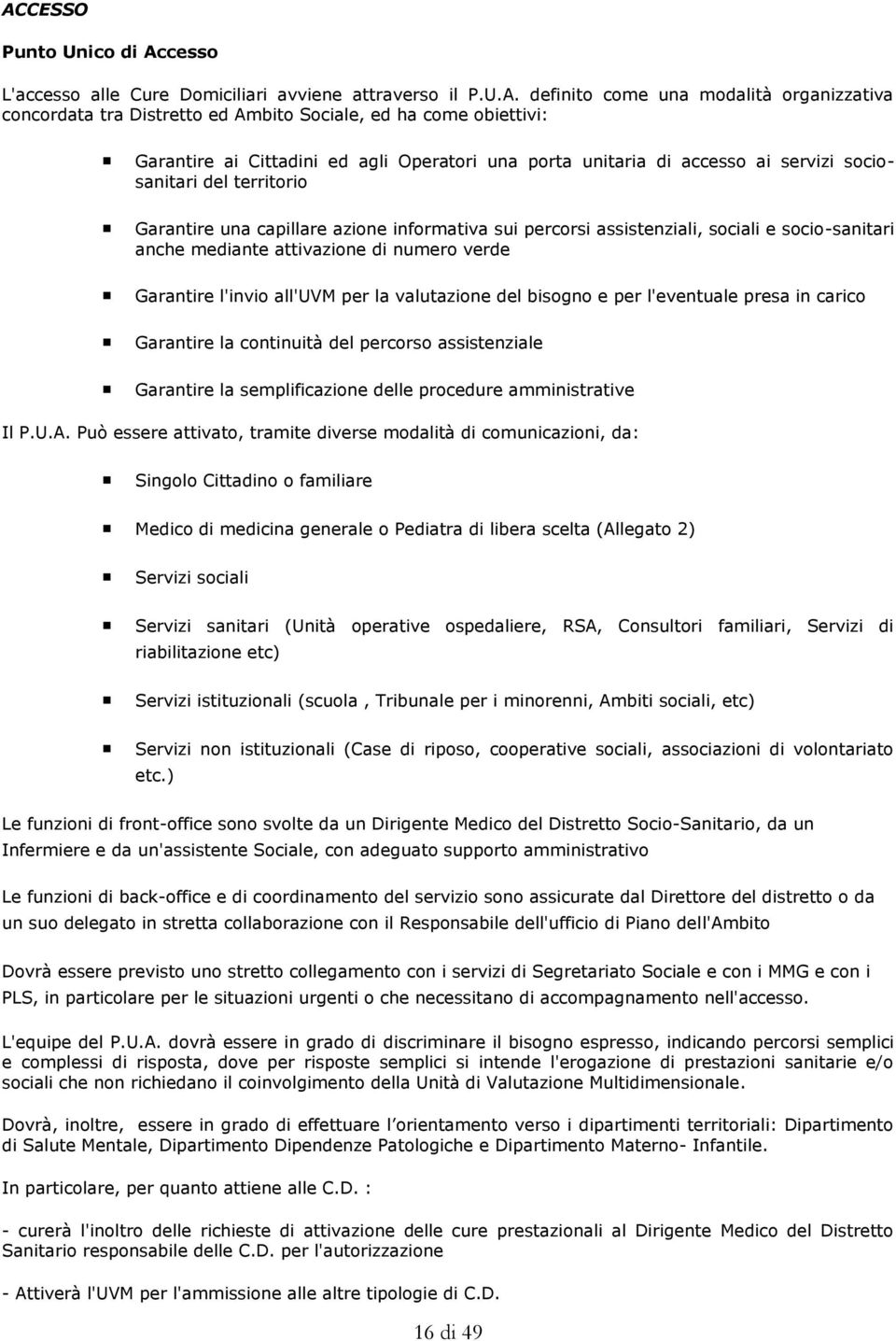 socio-sanitari anche mediante attivazione di numero verde Garantire l'invio all'uvm per la valutazione del bisogno e per l'eventuale presa in carico Garantire la continuità del percorso assistenziale