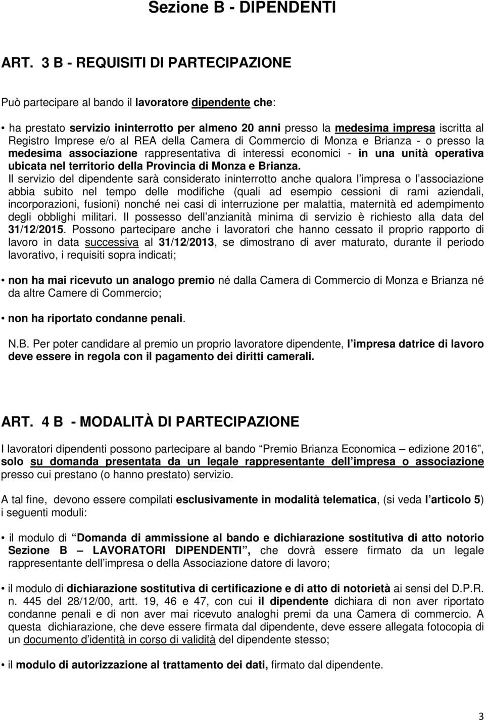 e/o al REA della Camera di Commercio di Monza e Brianza - o presso la medesima associazione rappresentativa di interessi economici - in una unità operativa ubicata nel territorio della Provincia di